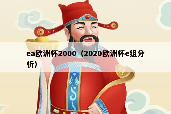ea欧洲杯2000（2020欧洲杯e组分析）